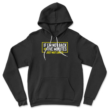 If I'm Not Back In 5 Minutes, Just Wait Longer Hoodie in Black color